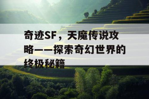 奇迹SF，天魔传说攻略——探索奇幻世界的终极秘籍