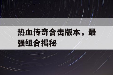 热血传奇合击版本，最强组合揭秘