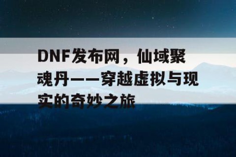 DNF发布网，仙域聚魂丹——穿越虚拟与现实的奇妙之旅