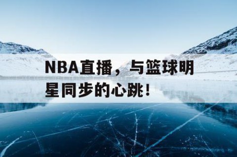 NBA直播，与篮球明星同步的心跳！