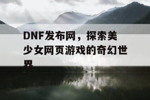DNF发布网，探索美少女网页游戏的奇幻世界