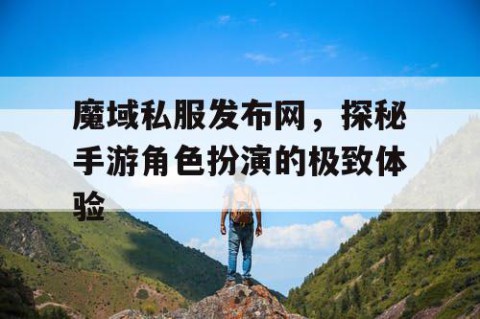 魔域私服发布网，探秘手游角色扮演的极致体验