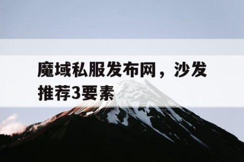 魔域私服发布网，沙发推荐3要素