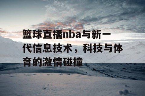 篮球直播nba与新一代信息技术,科技与体育的激情碰撞