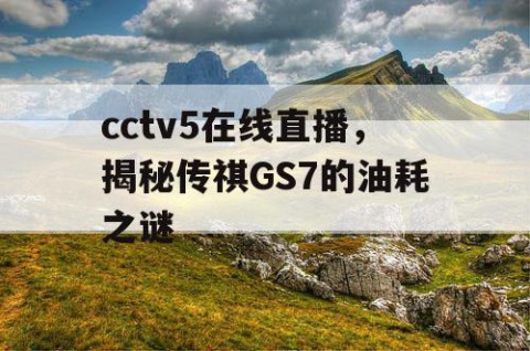 cctv5在线直播，揭秘传祺GS7的油耗之谜