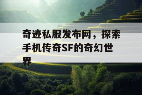 奇迹私服发布网，探索手机传奇SF的奇幻世界