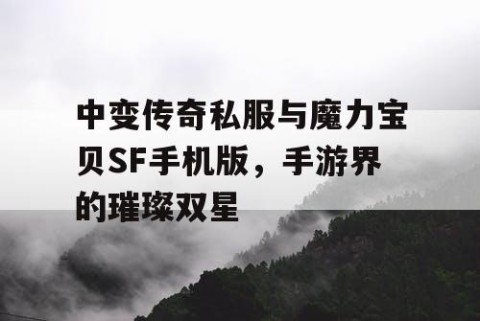 中变传奇私服与魔力宝贝SF手机版,手游界的璀璨双星