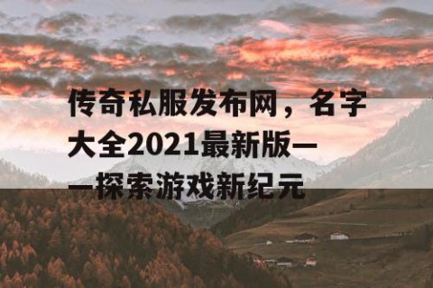 传奇私服发布网，名字大全2021最新版——探索游戏新纪元