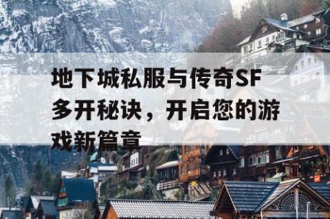 地下城私服与传奇SF多开秘诀，开启您的游戏新篇章