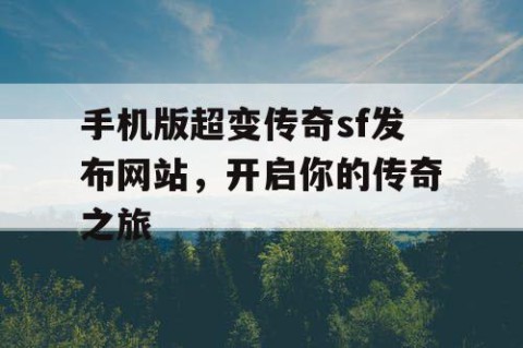 手机版超变传奇sf发布网站，开启你的传奇之旅