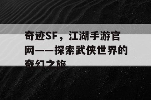 奇迹SF，江湖手游官网——探索武侠世界的奇幻之旅