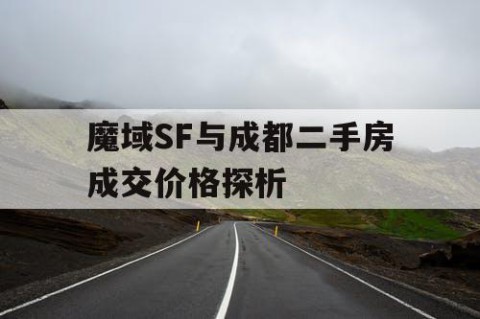 魔域SF与成都二手房成交价格探析