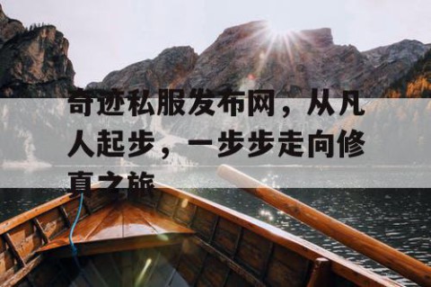 奇迹私服发布网，从凡人起步，一步步走向修真之旅
