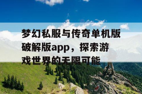 梦幻私服与传奇单机版破解版app，探索游戏世界的无限可能