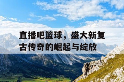 直播吧篮球，盛大新复古传奇的崛起与绽放