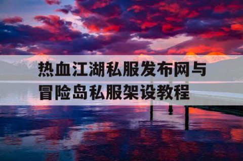 热血江湖私服发布网与冒险岛私服架设教程