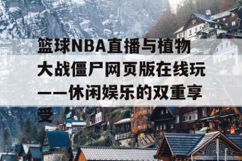 篮球NBA直播与植物大战僵尸网页版在线玩——休闲娱乐的双重享受