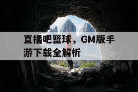 直播吧篮球，GM版手游下载全解析