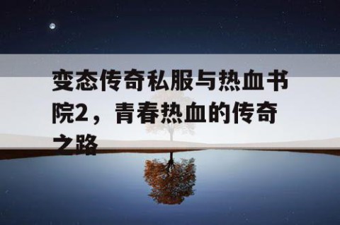 变态传奇私服与热血书院2,青春热血的传奇之路