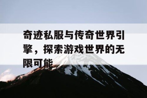 奇迹私服与传奇世界引擎，探索游戏世界的无限可能