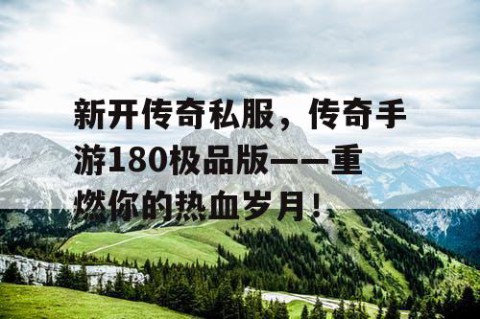 新开传奇私服，传奇手游180极品版——重燃你的热血岁月！