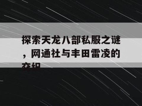 探索天龙八部私服之谜，网通社与丰田雷凌的交织