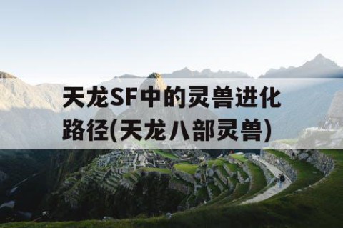 天龙SF中的灵兽进化路径(天龙八部灵兽)
