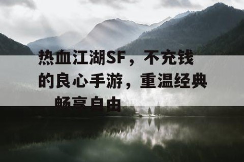 热血江湖SF，不充钱的良心手游，重温经典，畅享自由