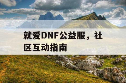 就爱DNF公益服，社区互动指南