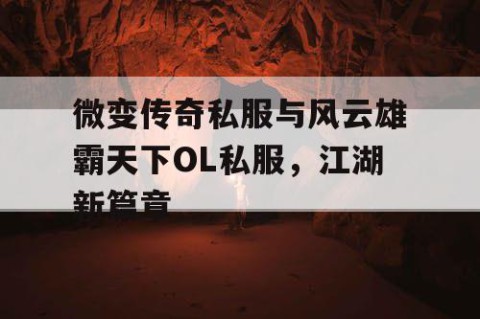 微变传奇私服与风云雄霸天下OL私服，江湖新篇章
