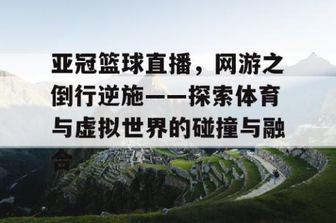 亚冠篮球直播，网游之倒行逆施——探索体育与虚拟世界的碰撞与融合