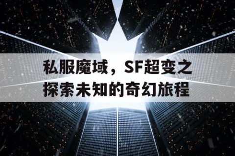 私服魔域，SF超变之探索未知的奇幻旅程