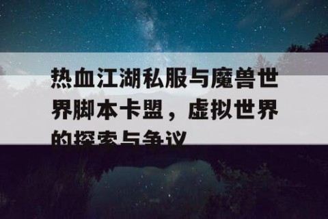 热血江湖私服与魔兽世界脚本卡盟，虚拟世界的探索与争议