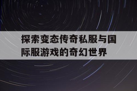 探索变态传奇私服与国际服游戏的奇幻世界