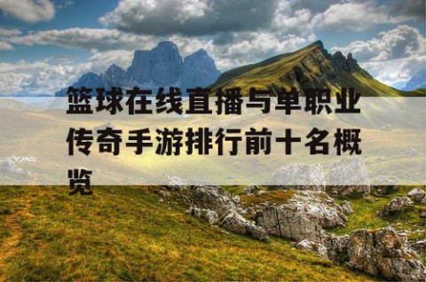 篮球在线直播与单职业传奇手游排行前十名概览