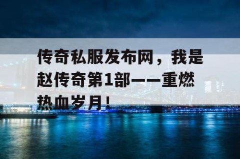 传奇私服发布网，我是赵传奇第1部——重燃热血岁月！