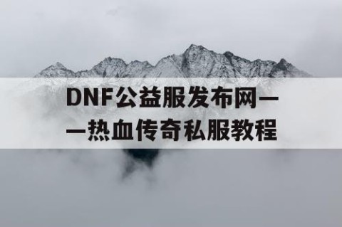 DNF公益服发布网——热血传奇私服教程