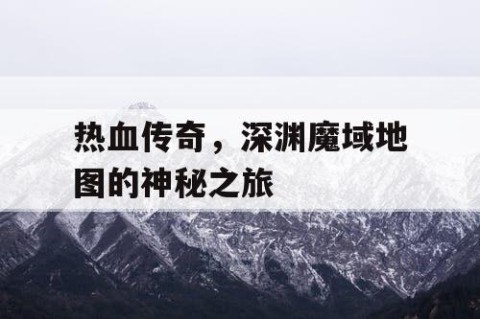 热血传奇，深渊魔域地图的神秘之旅