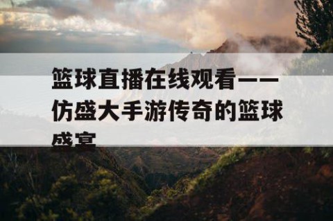 篮球直播在线观看——仿盛大手游传奇的篮球盛宴