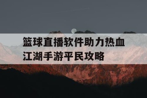 篮球直播软件助力热血江湖手游平民攻略