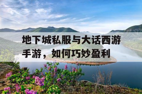 地下城私服与大话西游手游，如何巧妙盈利