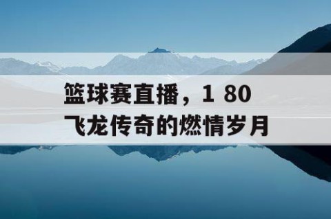 篮球赛直播，1 80飞龙传奇的燃情岁月