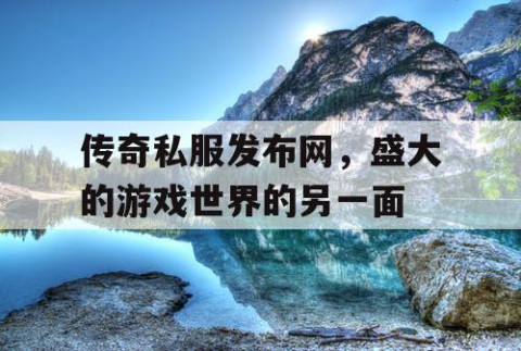 传奇私服发布网，盛大的游戏世界的另一面