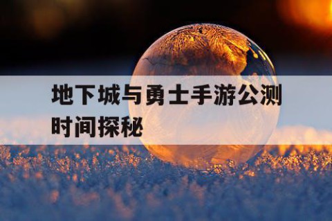 地下城与勇士手游公测时间探秘
