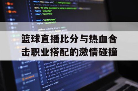 篮球直播比分与热血合击职业搭配的激情碰撞