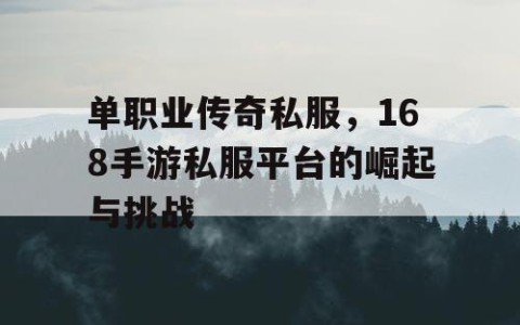 单职业传奇私服,168手游私服平台的崛起与挑战