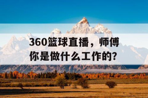 360篮球直播，师傅你是做什么工作的？