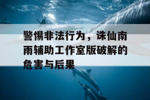 警惕非法行为，诛仙南雨辅助工作室版破解的危害与后果