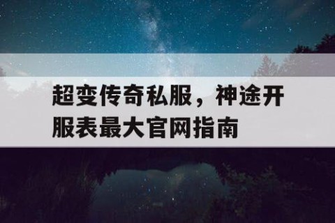 超变传奇私服，神途开服表最大官网指南