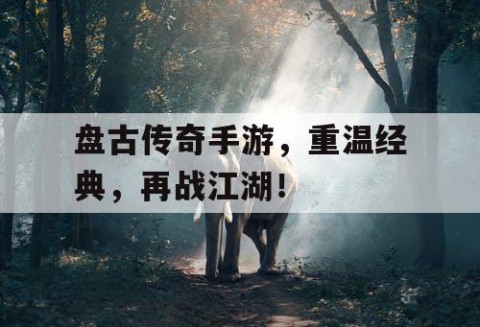 盘古传奇手游，重温经典，再战江湖！